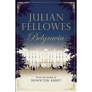 Julian Fellowes's Belgravia, Hardcover - Julian Fellowes imagine