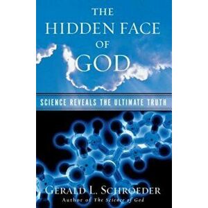 The Hidden Face of God: Science Reveals the Ultimate Truth, Paperback - Gerald L. Schroeder imagine