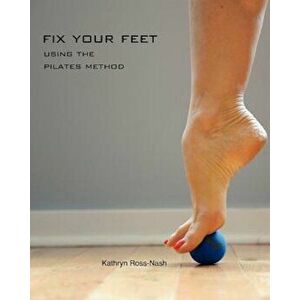 Fix Your Feet- Using the Pilates Method, Paperback - Kathryn M. Ross-Nash imagine