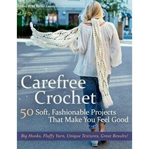 Carefree Crochet: 50 Soft, Fashionable Projects That Make You Feel Good, Hardcover - May Britt Bjella Zamori imagine