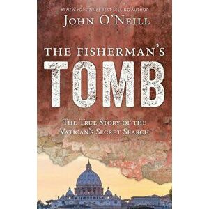 The Fisherman's Tomb: The True Story of the Vatican's Secret Search, Paperback - John E. O'Neill imagine