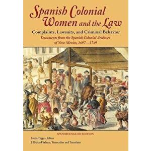 Spanish Colonial Women and the Law: Complaints, Lawsuits, and Criminal Behavior: Documents from the Spanish Colonial Archives of New Mexico, 1697-1749 imagine