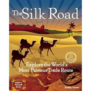 The Silk Road: Explore the World's Most Famous Trade Route, Paperback - Kathy Ceceri imagine