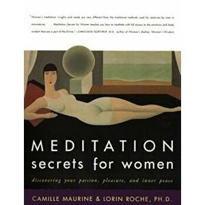 Meditation Secrets for Women: Discovering Your Passion, Pleasure, and Inner Peace, Paperback - Camille Maurine imagine