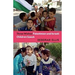 Three Wishes: Palestinian and Israeli Children Speak, Paperback - Deborah Ellis imagine
