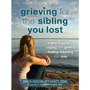 Grieving for the Sibling You Lost: A Teen's Guide to Coping with Grief and Finding Meaning After Loss, Paperback - Erica Goldblatt Hyatt imagine
