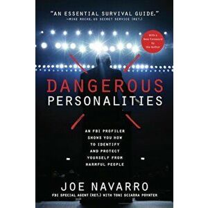 Dangerous Personalities: An FBI Profiler Shows You How to Identify and Protect Yourself from Harmful People, Paperback - Joe Navarro imagine