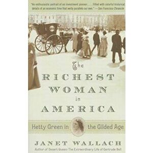 The Richest Woman in America: Hetty Green in the Gilded Age, Paperback - Janet Wallach imagine