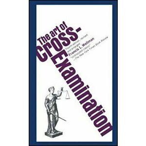 The Art of Cross Examination, Paperback - Francis L. Wellman imagine
