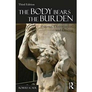 The Body Bears the Burden: Trauma, Dissociation, and Disease, Paperback - Robert Scaer imagine