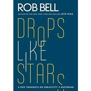 Drops Like Stars: A Few Thoughts on Creativity and Suffering, Paperback - Rob Bell imagine