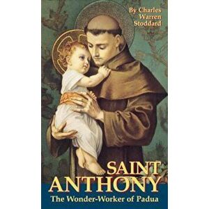 St. Anthony: The Wonder Worker of Padua, Paperback - Charles Warren Stoddard imagine