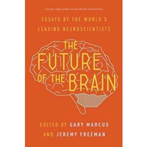 The Future of the Brain: Essays by the World's Leading Neuroscientists, Paperback - Gary Marcus imagine