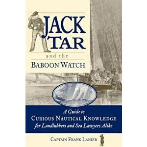 Jack Tar and the Baboon Watch: A Guide to Curious Nautical Knowledge for Landlubbers and Sea Lawyers Alike, Paperback - Frank Lanier imagine