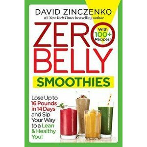 Zero Belly Smoothies: Lose Up to 16 Pounds in 14 Days and Sip Your Way to a Lean & Healthy You!, Paperback - David Zinczenko imagine