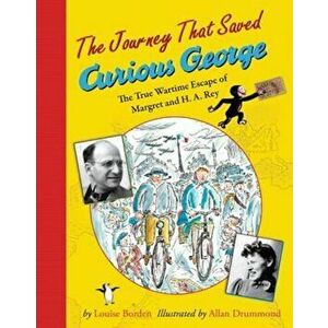 The Journey That Saved Curious George: The True Wartime Escape of Margret and H.A. Rey, Paperback - Allan Drummond imagine