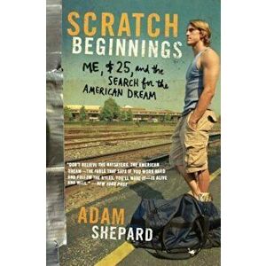 Scratch Beginnings: Me, $25, and the Search for the American Dream, Paperback - Adam W. Shepard imagine