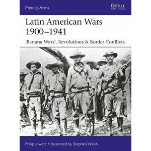 Latin American Wars 1900-1941: ''banana Wars, '' Border Wars & Revolutions, Paperback - Philip Jowett imagine