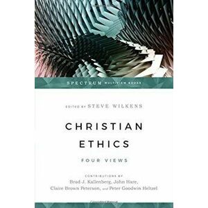Christian Ethics: Four Views, Paperback - Steve Wilkens imagine