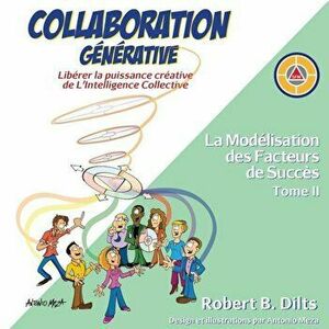 Collaboration Generative: Liberer La Puissance Creative de lIntelligence Collective = Generative Collaboration, Paperback - Robert Brian Dilts imagine