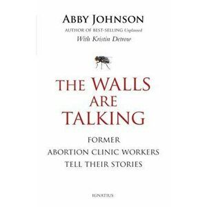 The Walls Are Talking: Former Abortion Clinic Workers Tell Their Stories, Paperback - Abby Johnson imagine