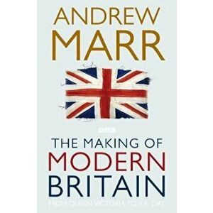 Making of Modern Britain, Paperback - Andrew Marr imagine