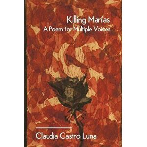 Killing Marias: A Poem for Multiple Voices, Paperback - Claudia Castro Luna imagine