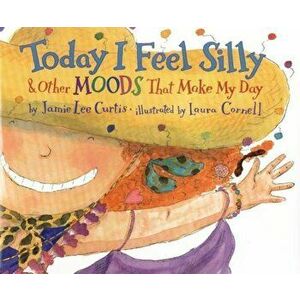 Today I Feel Silly & Other Moods That Make My Day, Hardcover - Jamie Lee Curtis imagine