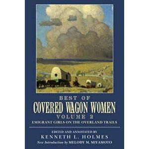 Best of Covered Wagon Women, Volume II: Emigrant Girls on the Overland Trails, Paperback - Kenneth L. Holmes imagine
