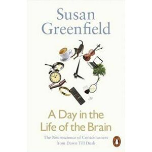 A Day in the Life of the Brain - Susan Greenfield imagine
