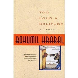 Too Loud a Solitude, Paperback - Bohumil Hrabal imagine