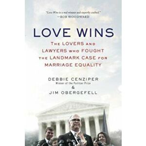 Love Wins: The Lovers and Lawyers Who Fought the Landmark Case for Marriage Equality, Paperback - Debbie Cenziper imagine