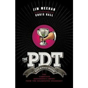 The Pdt Cocktail Book: The Complete Bartender's Guide from the Celebrated Speakeasy, Hardcover - Jim Meehan imagine