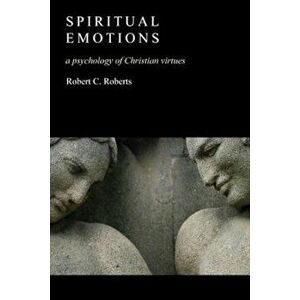 Spiritual Emotions: A Psychology of Christian Virtues, Paperback - Robert C. Roberts imagine