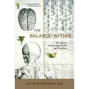 The Balance Within: The Science Connecting Health and Emotions, Paperback - Esther M. Sternberg imagine