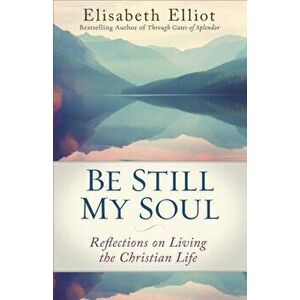 Be Still My Soul: Reflections on Living the Christian Life, Paperback - Elisabeth Elliot imagine