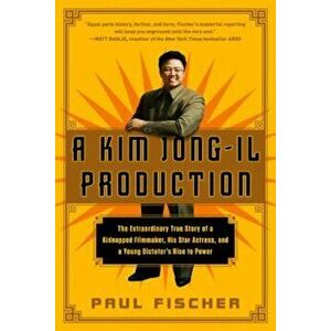 A Kim Jong-Il Production: The Extraordinary True Story of a Kidnapped Filmmaker, His Star Actress, and a Young Dictator's Rise to Power, Paperback - P imagine