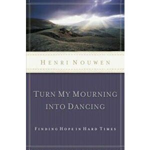 Turn My Mourning Into Dancing, Paperback - Henri J. M. Nouwen imagine