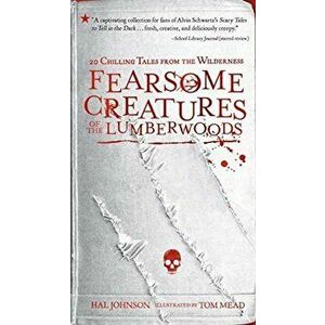 Fearsome Creatures of the Lumberwoods: 20 Chilling Tales from the Wilderness, Paperback - Hal Johnson imagine