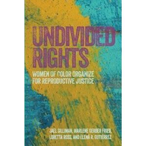 Undivided Rights: Women of Color Organizing for Reproductive Justice, Paperback - Jael Silliman imagine