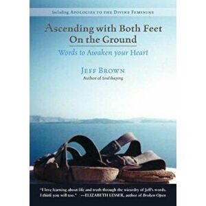 Ascending with Both Feet on the Ground: Words to Awaken Your Heart, Paperback - Jeff Brown imagine