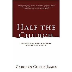 Half the Church: Recapturing God's Global Vision for Women, Paperback - Carolyn Custis James imagine