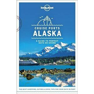 Cruise Ports Alaska, Paperback - Lonely Planet imagine
