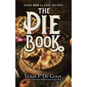 The Pie Book: Over 400 Classic Recipes, Hardcover - Louis Pullig De Gouy imagine