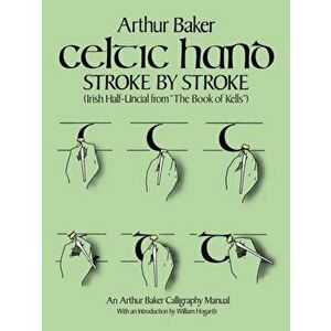 Celtic Hand Stroke by Stroke (Irish Half-Uncial from ''The Book of Kells''): An Arthur Baker Calligraphy Manual, Paperback - Arthur Baker imagine