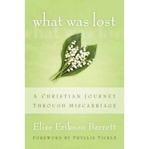 What Was Lost: A Christian Journey Through Miscarriage, Paperback - Elise Erikson Barrett imagine
