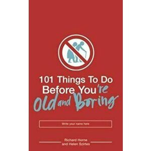 101 Things to Do Before You're Old and Boring, Paperback - Richard Home imagine
