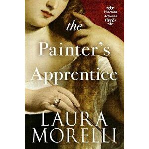 The Painter's Apprentice: A Novel of 16th-Century Venice, Paperback - Laura Morelli imagine