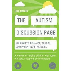 The Autism Discussion Page on Anxiety, Behavior, School, and Parenting Strategies: A Toolbox for Helping Children with Autism Feel Safe, Accepted, and imagine