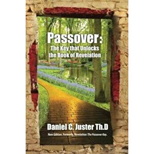 Passover: The Key That Unlocks the Book of Revelation, Paperback - Daniel C. Juster imagine